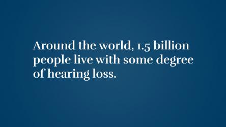 Around the world, 1,5 billion people live with some degree of hearing loss