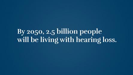 By 2050, 2.5 billion people will be living with hearing loss 